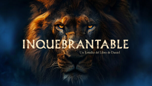 Inquebrantable: Un Estudio del Libro de Daniel